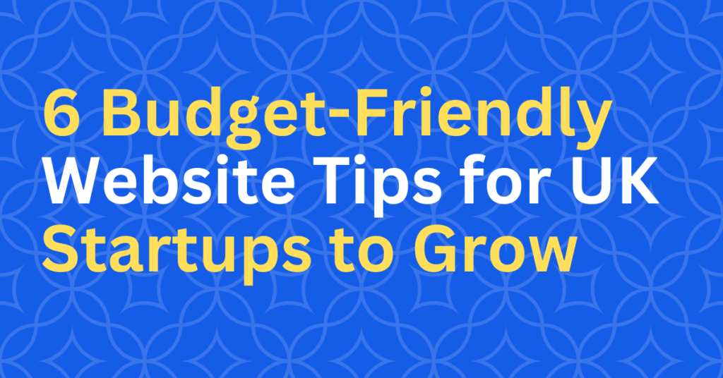 6 Budget-Friendly Website Tips for UK Startups to Grow