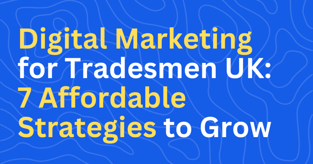 Digital Marketing for Tradesmen UK: 7 Affordable Strategies to Grow