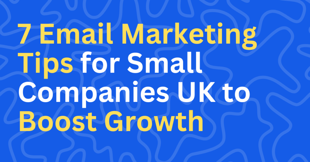 7 Email Marketing Tips for Small Companies UK to Boost Growth