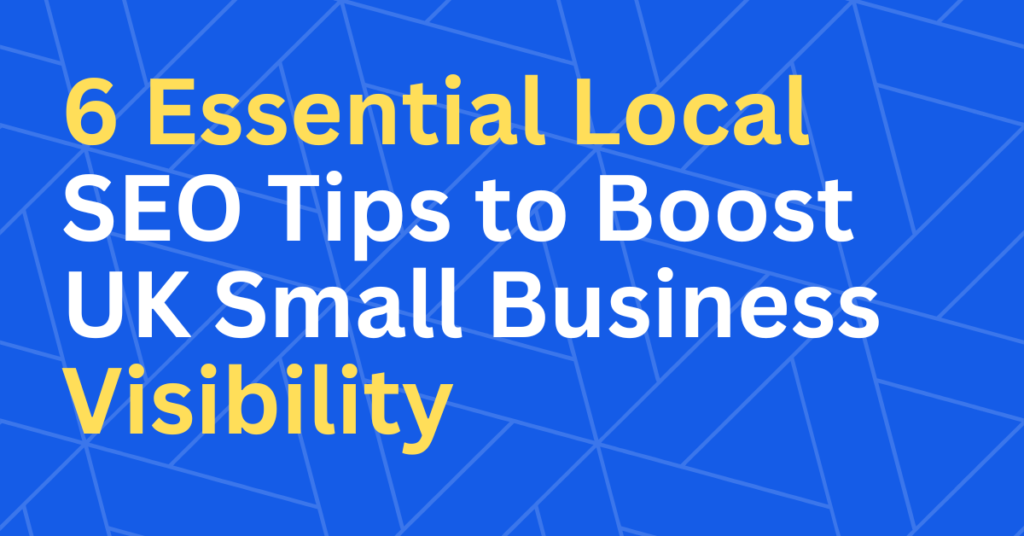 6 Essential Local SEO Tips to Boost UK Small Business Visibility
