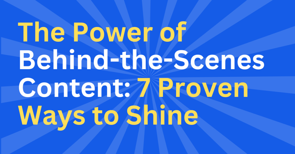 The Power of Behind-the-Scenes Content 7 Proven Ways to Shine